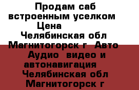 Продам саб  встроенным уселком  › Цена ­ 3 500 - Челябинская обл., Магнитогорск г. Авто » Аудио, видео и автонавигация   . Челябинская обл.,Магнитогорск г.